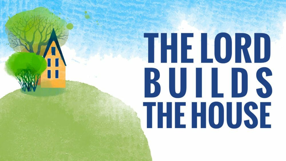 The Lord Builds the House Image